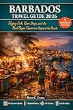 Barbados Travel Guide 2026: Flying Fish, Rum Shops, and the Real Bajan Experience Beyond the Beach Resorts Plus Crop Over Festival and Local Events Calendar (English Edition)