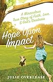  Hope Upon Impact: A Miraculous, True Story of Faith, Love, and God\'s Goodness