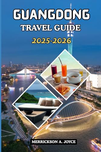 GUANGDONG TRAVEL GUIDE 2025-2026: Discover the Soul of Southern China with Insider Routes, Local Secrets, and Authentic Adventures