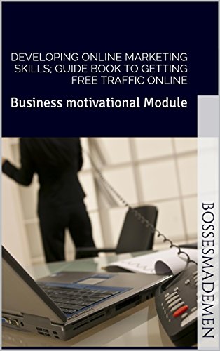 Developing online marketing skills; Guide book to getting free traffic online: Business motivational Module (BossesMadeMen 2) by [John Livingston , BossesMadeMen]