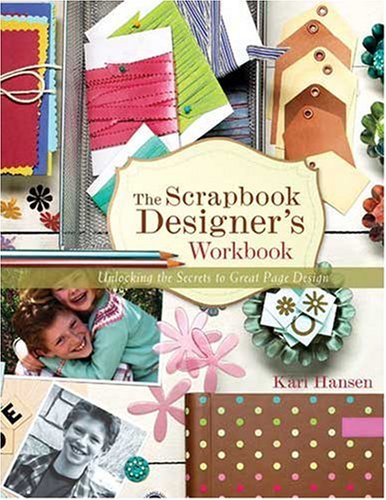 The Scrapbook Designer's Workbook: Unlocking the Secrets to Great Page Design