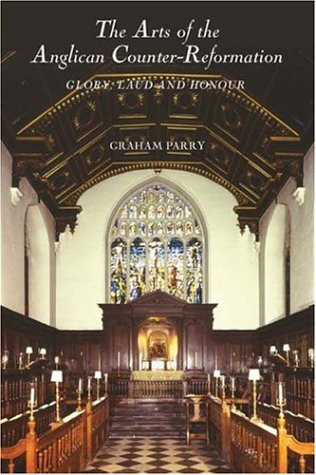 The Arts of the Anglican Counter-Reformation: Glory, Laud And Honour