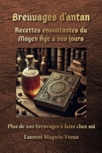 Breuvages d’antan : Recettes envoûtantes du Moyen Âge à nos jours: Plus de 100 breuvages des temps anciens adaptés, à faire chez soi