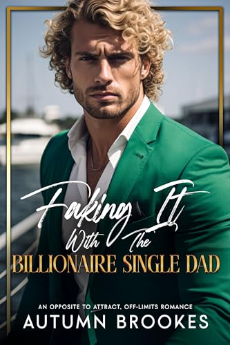 Faking It With The Billionaire Single Dad: An Opposite To Attract Off-Limits Romance (Billionaire Sexy Single Dad Book 1)