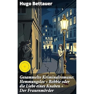 Gesammelte Kriminalromane: Hemmungslos + Bobbie oder die Liebe eines Knaben + Der Frauenm&ouml;rder