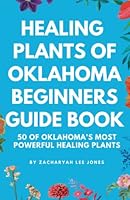 Healing plants of Oklahoma beginners guide book: 50 of Oklahomas most powerful healing plants B0C1JB1SQM Book Cover
