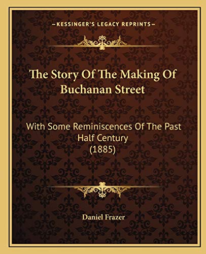 The Story Of The Making Of Buchanan Street: With Some Reminiscences Of The Past Half Century (1885)