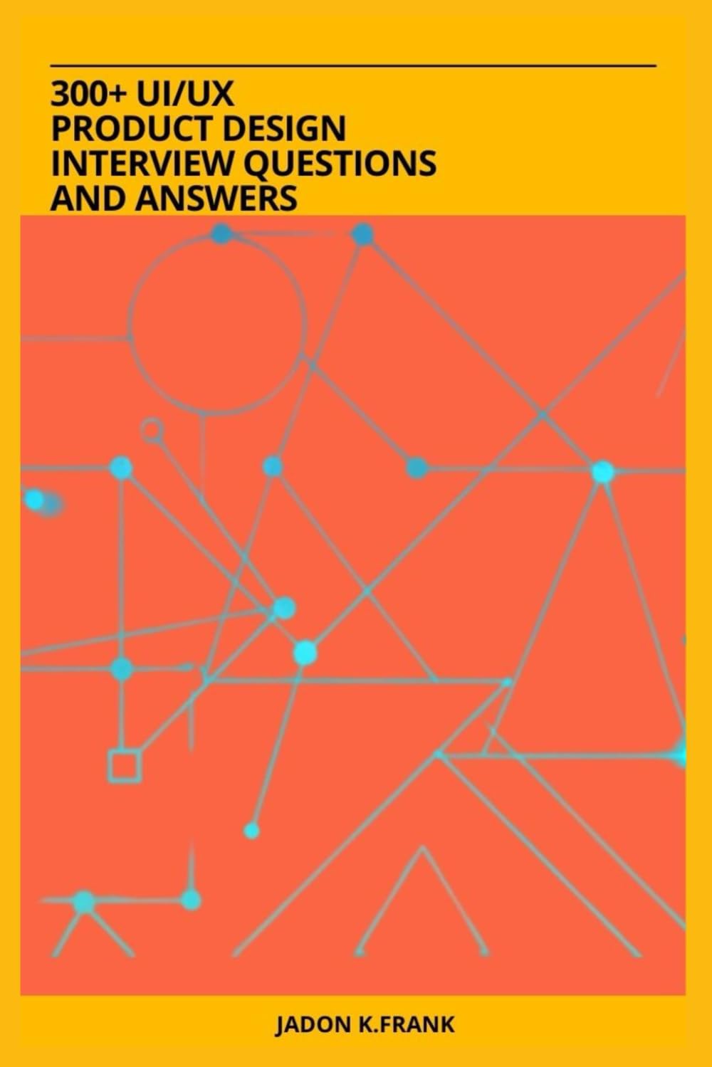 300+ UI/UX Product Design Interview Questions and Answers: Comprehensive Insights and Answers to Land Your Dream Design Role