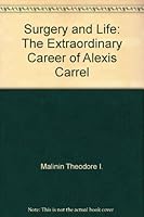 Surgery and life: The extraordinary career of Alexis Carrel 0151868824 Book Cover