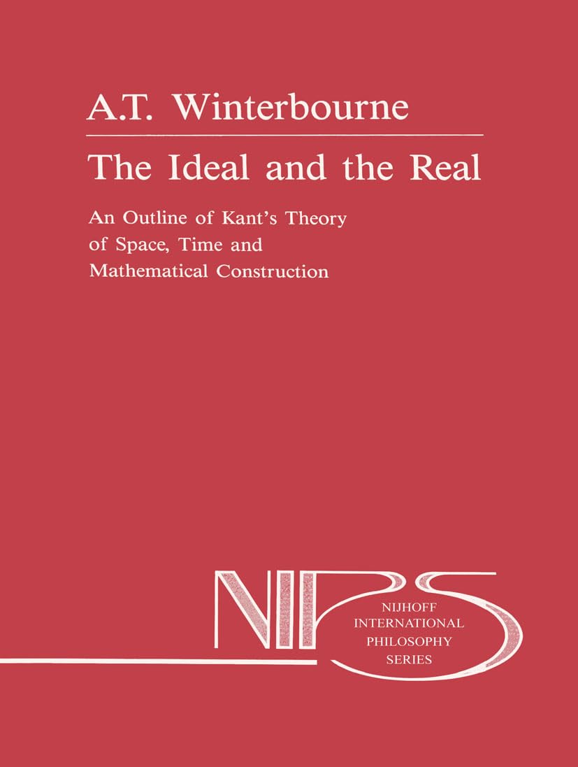 Buy The Ideal and the Real: An Outline of Kant's Theory of Space, Time and Mathematical Construction: v. 37 (Nijhoff International Philosophy Series) โ BookShops.in