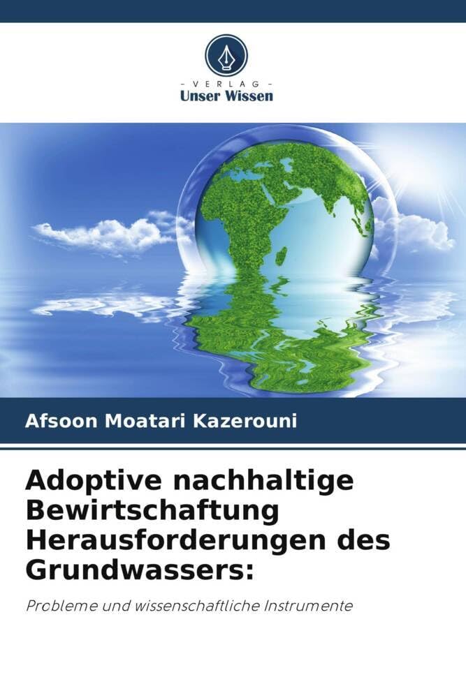 Adoptive nachhaltige Bewirtschaftung Herausforderungen des Grundwassers:: Probleme und wissenschaftliche Instrumente