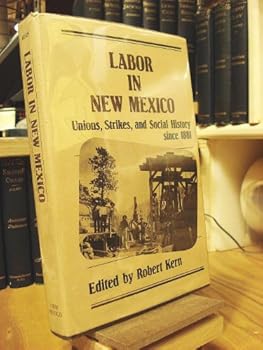 Hardcover Labor in New Mexico: Strikes, Unions, and Social History, 1881-1981 Book