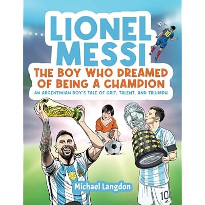 LIONEL MESSI: THE BOY WHO DREAMED OF BEING A CHAMPION