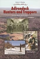 Adirondack Hunters and Trappers: Back Then and Now 0977101746 Book Cover