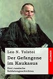 russische kriegsgefangenenlager  Der Gefangene im Kaukasus: Drei russische Soldatengeschichten