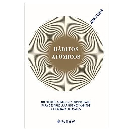 Hábitos Atómicos: Un método sencillo y comprobado para desarrollar buenos hábitos y eliminar los malos/ An Easy & Proven Way to Build Good Habits & Break Bad Ones