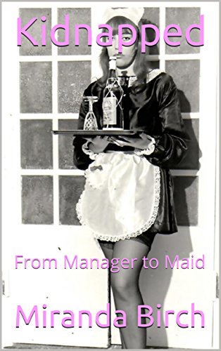 Kidnapped: From Manager to Maid (Mistress Nina's Petticoated Playthings Book 1)