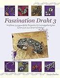  Faszination Draht 3: - Weitere ausgewählte Projekte für handgefertigten Schmuck aus Draht & Perlen