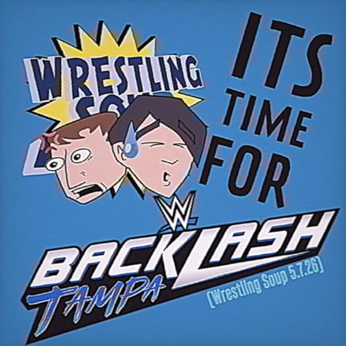 ITS TIME FOR BACKLASH (Wrestling Soup 5.7.26)