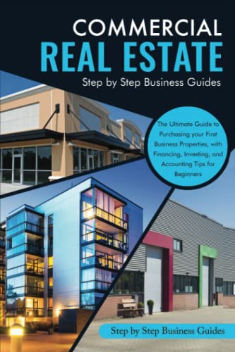 COMMERCIAL REAL ESTATE: The Ultimate Guide to Purchasing your First Business Properties, with Financing, Investing, and Accounting Tips for Beginners