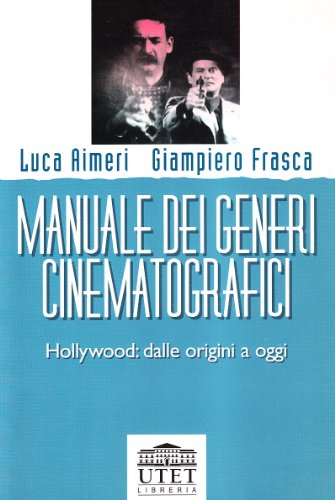 Manuale dei generi cinematografici. Hollywood: dalle origini a oggi Manuale dei generi cinematografici. Hollywood: dalle origini a oggi