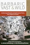 Barbaric Vast & Wild: A Gathering of Outside & Subterranean Poetry from Origins to Present: Poems for the Millennium (Vol)
