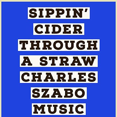 Sippin' Cider Through a Straw by Charles Szabo Music on Amazon Music