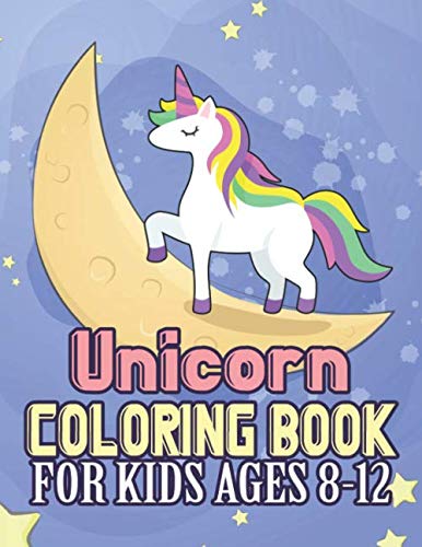 Unicorn Coloring Book for Kids Ages 8-12: Unicorns Coloring Pages with Fun and Creative