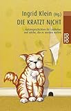  Die kratzt nicht: Katzengeschichten für Liebhaber und solche, die es werden wollen