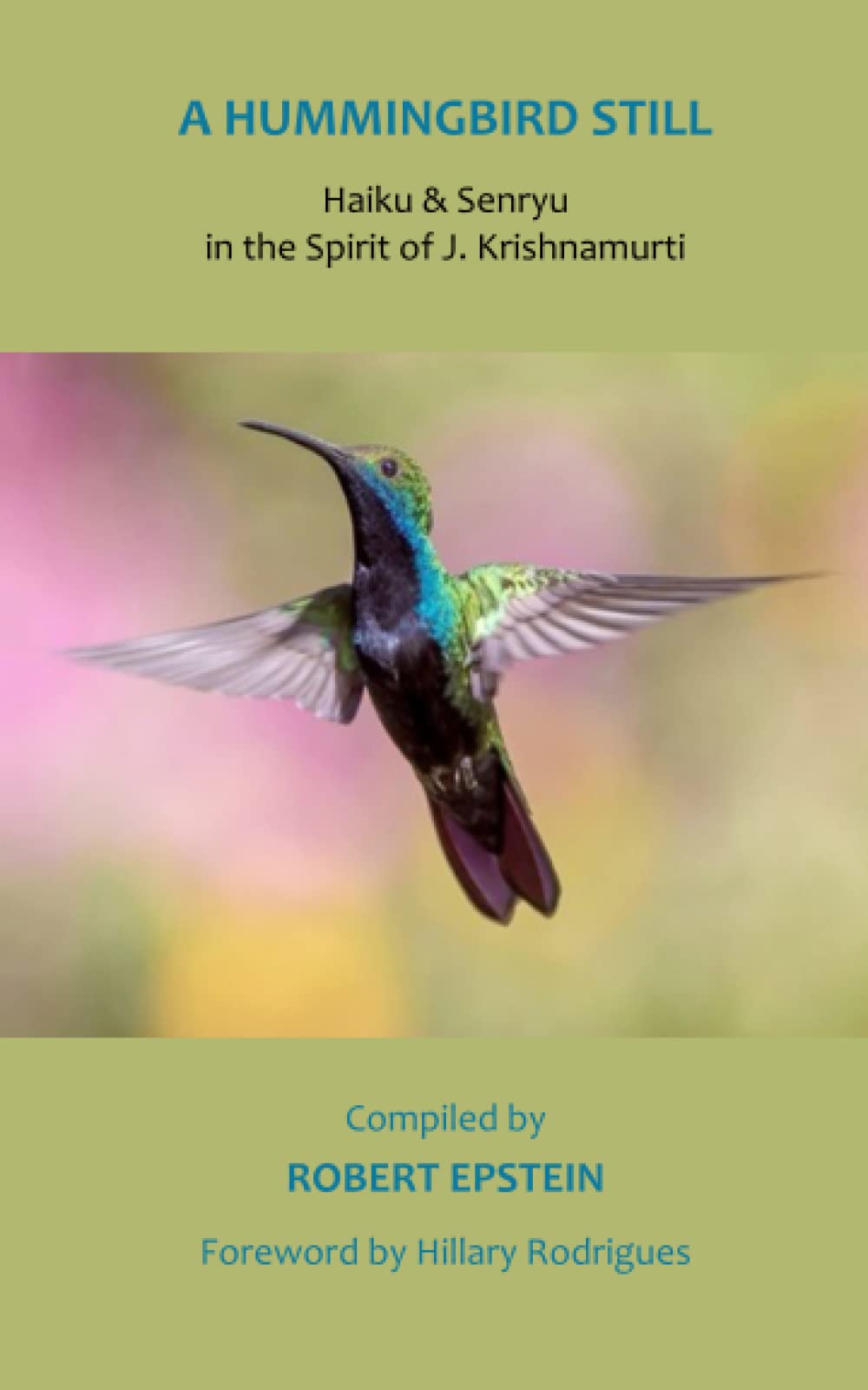 A Hummingbird Still: Haiku & Senryu in the Spirit of J. Krishnamurti