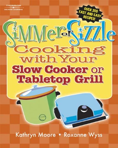 Simmer or Sizzle: Cooking with Your Slow Cooker or Contact Grill - Kathryn Moore