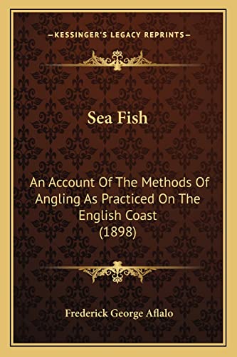 Sea Fish: An Account Of The Methods Of Angling As Practiced On The English Coast (1898)