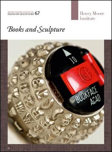 Books and Sculpture: 67: Essays on Sculpture 67 (Henry Moore Institute Essays on Sculpture)