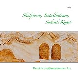  Skulpturen, Installationen, Sakrale Kunst: Kunst in dreidimensionaler Art