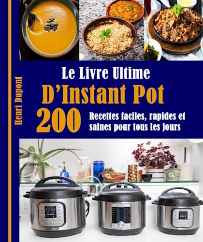 Le Livre Ultime D’Instant Pot: 200 Recettes faciles, rapides et saines pour tous les jours