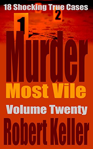 Murder Most Vile Volume 20: 18 Shocking True Crime Murder Cases - //medicalbooks.filipinodoctors.org