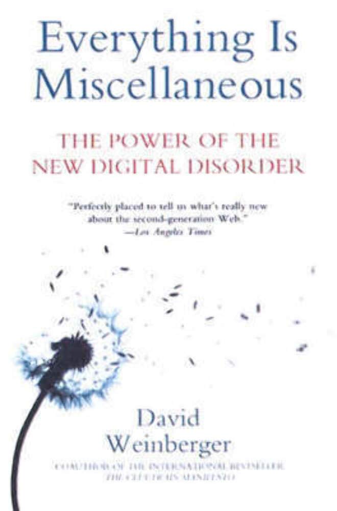 Everything Is Miscellaneous: The Power of the New Digital Disorder