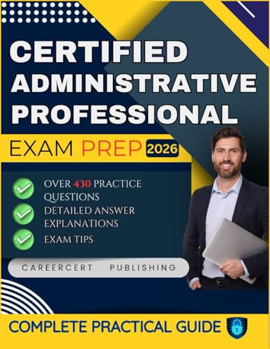 CERTIFIED ADMINISTRATIVE PROFESSIONAL EXAM PREP 2026: Over 430 Practice Questions, detailed Answer Explanations and Exam Tips