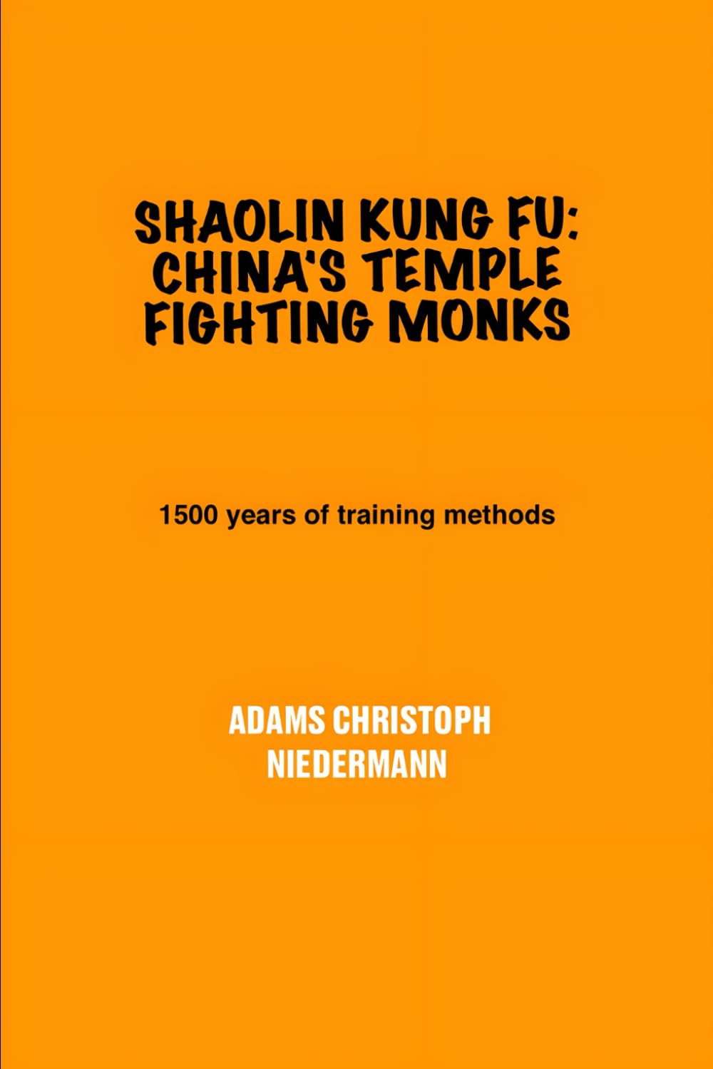 Shaolin Kung Fu: China's Temple Fighting Monks: 1500 years of training methods