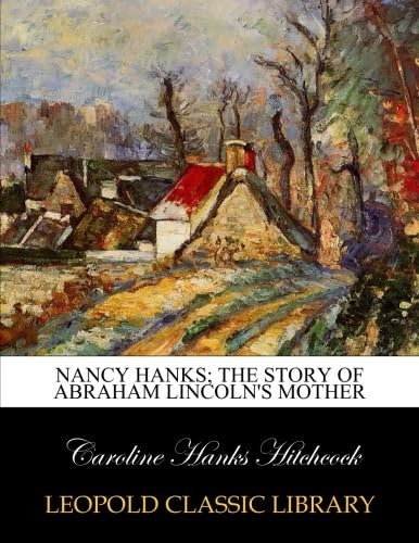 Nancy Hanks; the story of Abraham Lincoln's mother: Hitchcock, Caroline