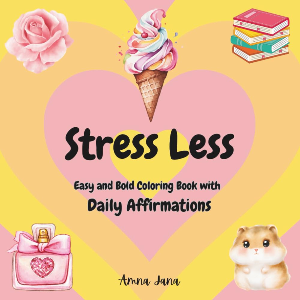 Stress Less: Coloring Book for Perfect for Kids and Adults. Bold, Simple and Big Designs with Uplifting Affirmations to Relax Your Mind and Inspire Positivity.