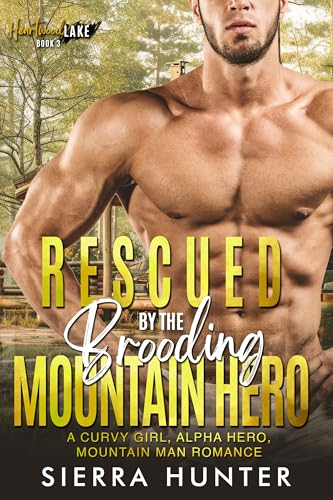 Rescued by the Brooding Mountain Hero: A Curvy Girl, Alpha Hero, Mountain Man Romance (Heartwood Lake Book 3)