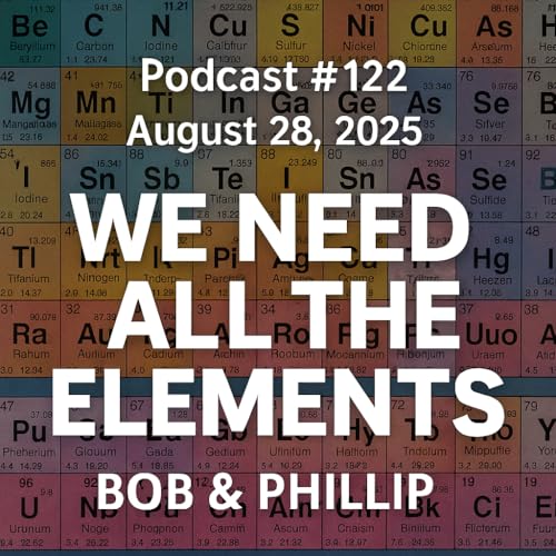 『Podcast #122 | August 28, 2025 | Bob & Phillip - We Need ALL the Elements』のカバーアート