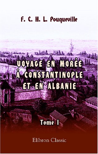 Voyage en Morée, à Constantinople, an Albanie, et dans plusieurs autres parties de l'Empire othoman, pendant les années 1798, 1799, 1800 et 1801: Tome 1 (French Edition)