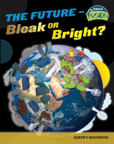 The Future - Bleak or Bright?: Earth's Resources (Raintree Fusion)