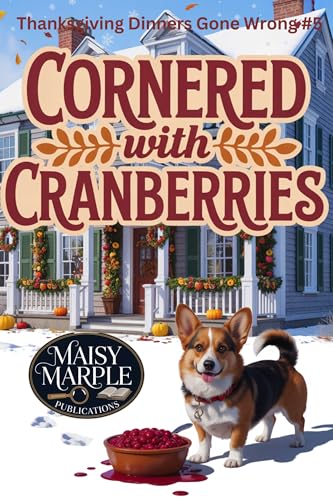 Cornered with Cranberries: A Small Town Thanksgiving Cozy Mystery with Dog (Thanksgiving Dinners Gone Wrong Mystery Series)