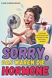 Sorry, das waren die Hormone - lustiges Geschenk für Frauen in den Wechseljahren: Humorvolle Geschichten über Hitzewellen, Alltagschaos & jede Menge Lachtränen