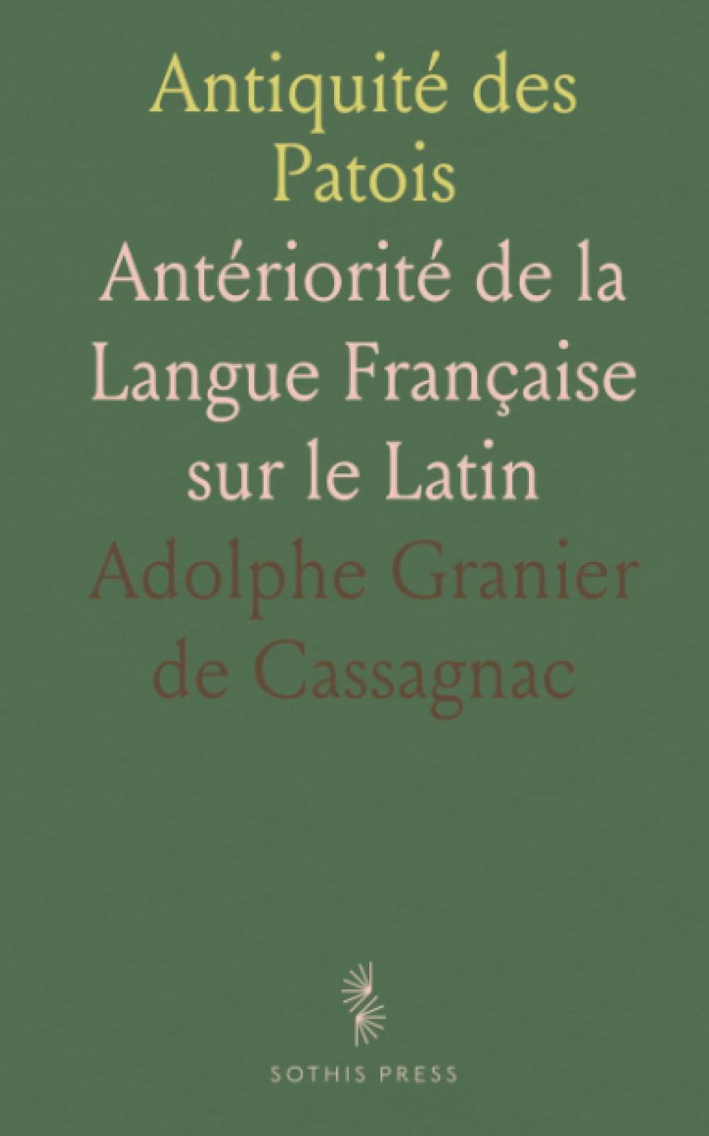 Antiquité des Patois: Antériorité de la Langue Française sur le Latin
