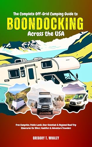 The Complete Off-Grid Camping Guide to Boondocking Across the USA: Free Campsites, Public Lands, Gear Essentials & Regional Road Trip Itineraries for RVers, Vanlifers & Adventure Travelers