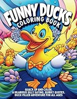 FUNNY DUCK COLORING BOOK: Quack Up and Color. A Hilarious Silly Saying, Quirky Quotes, Duck-filled Adventure for All Ages. B0D547ZKWZ Book Cover